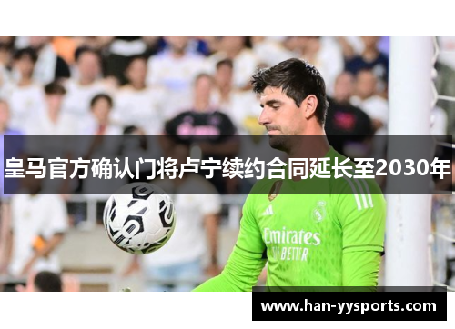 皇马官方确认门将卢宁续约合同延长至2030年